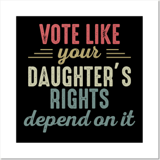 Vote Like Your Daughter’s Rights Depend On It Posters and Art